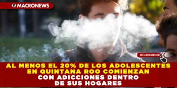 Al menos el 20% de los adolescentes en Quintana Roo comienzan con adicciones dentro de sus hogares
