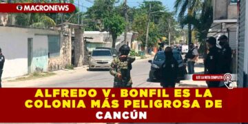 ALFREDO V. BONFIL ES LA COLONIA MÁS PELIGROSA DE CANCÚN