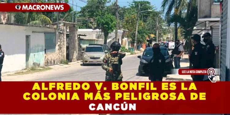 ALFREDO V. BONFIL ES LA COLONIA MÁS PELIGROSA DE CANCÚN