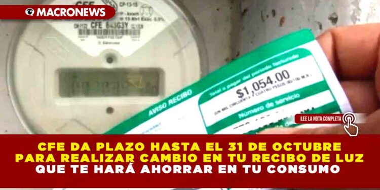 CFE da plazo hasta el 31 de Octubre para realizar cambio en tu recibo de luz que te hará ahorrar en tu consumo