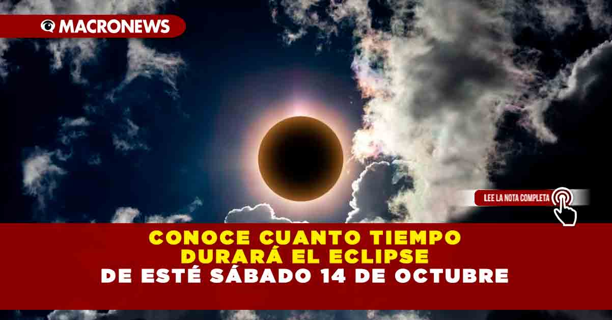 Conoce cuanto tiempo durará el eclipse de esté sábado 14 de octubre