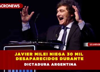 Javier Milei niega 30 mil desaparecidos durante dictadura Argentina
