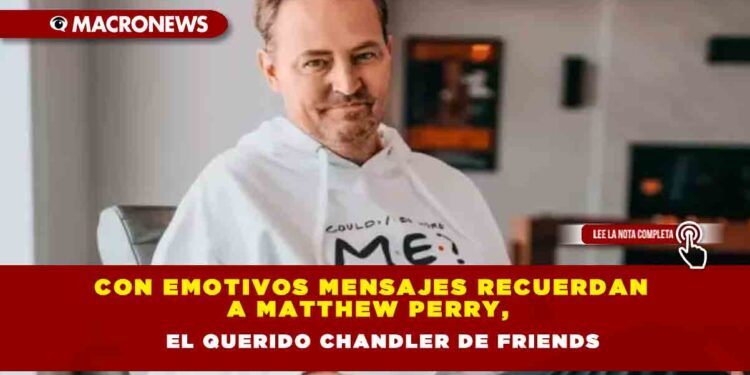 Con emotivos mensajes recuerdan a Matthew Perry, el querido Chandler de Friends