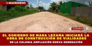 El gobierno de Mara Lezama iniciará la obra de construcción de vialidades en la colonia Ampliación Nueva Generación