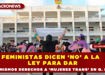 Feministas dicen ‘NO’ a la  ley para dar los mismos derechos a ‘mujeres trans’ en Q. Roo