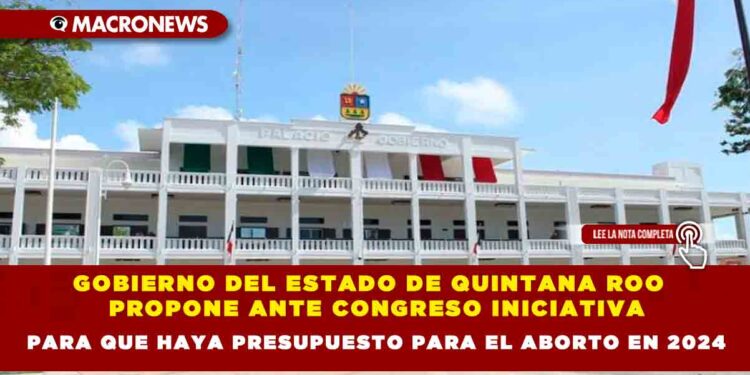 Gobierno del estado de Quintana Roo  propone ante congreso iniciativa para que haya presupuesto para el aborto en 2024