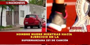Hombre muere mientras hacía ejercicio en la Supermanzana 231 de Cancún