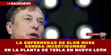 La Enfermedad de Elon Musk Genera Incertidumbre en la Planta de Tesla en Nuevo León