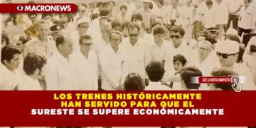 Los Trenes históricamente han servido para que el sureste se supere económicamente