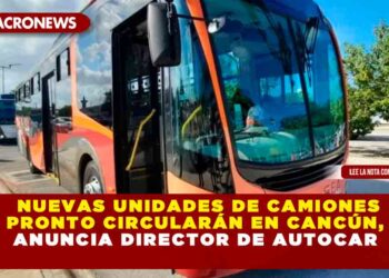 Nuevas unidades de camiones pronto circularán en Cancún, anuncia Director de AutoCar