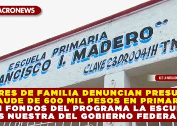 PADRES DE FAMILIA DENUNCIAN PRESUNTO FRAUDE DE 600 MIL PESOS EN PRIMARIA, CON FONDOS DEL PROGRAMA LA ESCUELA ES NUESTRA DEL GOBIERNO FEDERAL