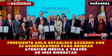 Presidente AMLO establece acuerdo con 23 gobernadores para brindar atención médica a través de IMSS bienestar