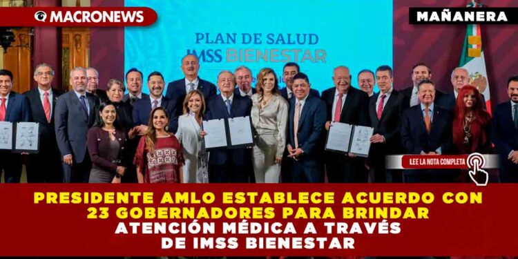 Presidente AMLO establece acuerdo con 23 gobernadores para brindar atención médica a través de IMSS bienestar