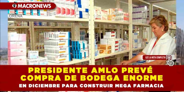 Presidente AMLO prevé compra de bodega enorme en diciembre para construir mega farmacia