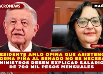 Presidente AMLO opina que asistencia de Norma Piña al Senado no es necesaria, ministros deben explicar salario de 700 mil pesos mensuales