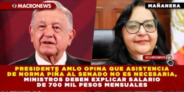 Presidente AMLO opina que asistencia de Norma Piña al Senado no es necesaria, ministros deben explicar salario de 700 mil pesos mensuales