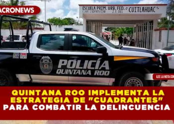 Quintana Roo implementa la estrategia de «Cuadrantes» para combatir la delincuencia