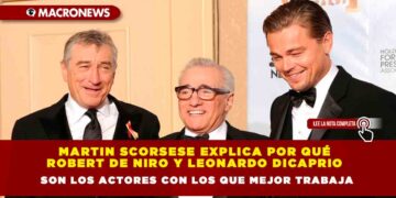 Martin Scorsese explica por qué Robert De Niro y Leonardo DiCaprio son los actores con los que mejor trabaja