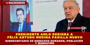 Presidente AMLO designa a Félix Arturo Medina Padilla nuevo subsecretario de Derechos Humanos, Población y Migración
