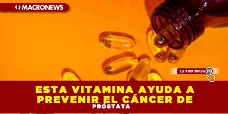 ESTA VITAMINA AYUDA A PREVENIR EL CÁNCER DE PRÓSTATA