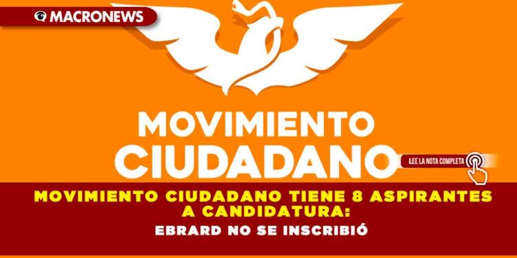Movimiento Ciudadano tiene 8 aspirantes a candidatura: Ebrard no se inscribió