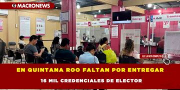 En Quintana Roo faltan por entregar 16 mil credenciales de elector