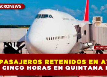 244 PASAJEROS RETENIDOS EN AVIÓN POR CINCO HORAS EN QUINTANA ROO