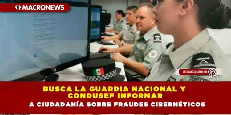 BUSCA LA GUARDIA NACIONAL Y CONDUSEF INFORMAR A CIUDADANÍA SOBRE FRAUDES CIBERNÉTICOS
