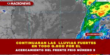 CONTINUARAN LAS LLUVIAS FUERTES EN TODO Q.ROO POR EL ACERCAMIENTO DEL FRENTE FRIO NÚMERO 9