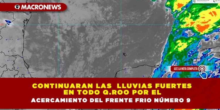 CONTINUARAN LAS LLUVIAS FUERTES EN TODO Q.ROO POR EL ACERCAMIENTO DEL FRENTE FRIO NÚMERO 9