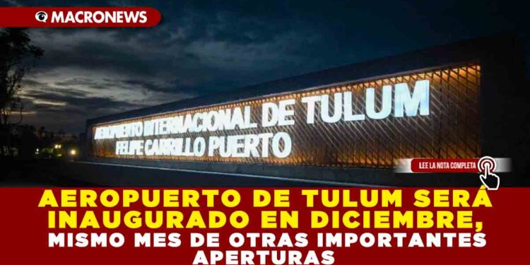 AEROPUERTO DE TULUM SERÁ INAUGURADO EN DICIEMBRE, MISMO MES DE OTRAS IMPORTANTES APERTURAS