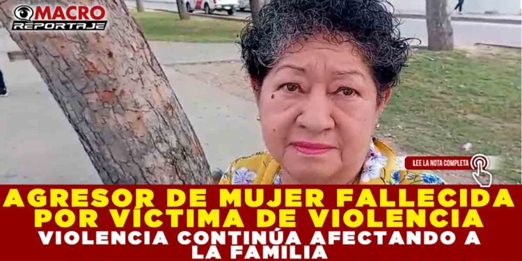 AGRESOR DE MUJER FALLECIDA POR VÍCTIMA DE VIOLENCIA CONTINÚA AFECTANDO A LA FAMILIA