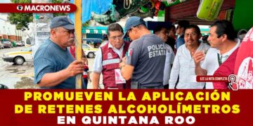 PROMUEVEN LA APLICACIÓN DE RETENES ALCOHOLÍMETROS EN QUINTANA ROO