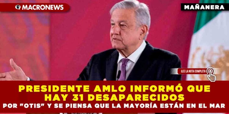Presidente AMLO informó que hay 31 desaparecidos por «Otis» y se piensa que la mayoría están en el mar