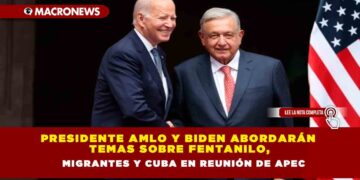 Presidente AMLO y Biden abordarán temas sobre fentanilo, migrantes y Cuba en reunión de APEC