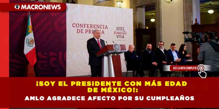 ¡Soy el presidente con más edad de México!: AMLO agradece afecto por su cumpleaños