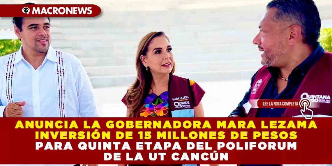 Anuncia la Gobernadora Mara Lezama inversión de 15 millones de pesos para quinta etapa del Poliforum de la UT Cancún