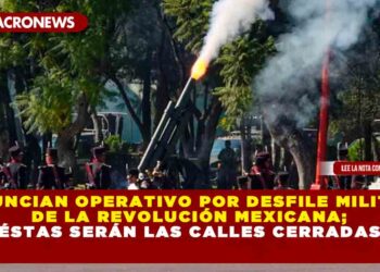Anuncian operativo por desfile militar de la Revolución Mexicana; éstas serán las calles cerradas