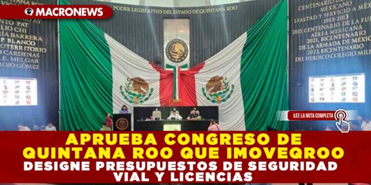 APRUEBA CONGRESO DE QUINTANA ROO QUE IMOVEQROO DESIGNE PRESUPUESTOS DE SEGURIDAD VIAL Y LICENCIAS