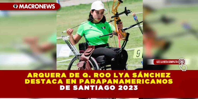 Arquera de Q. Roo Lya Sánchez destaca en Parapanamericanos de Santiago 2023