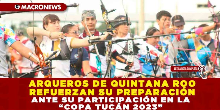 ARQUEROS DE QUINTANA ROO REFUERZAN SU PREPARACIÓN ANTE SU PARTICIPACIÓN EN LA ‘COPA TUCAN 2023