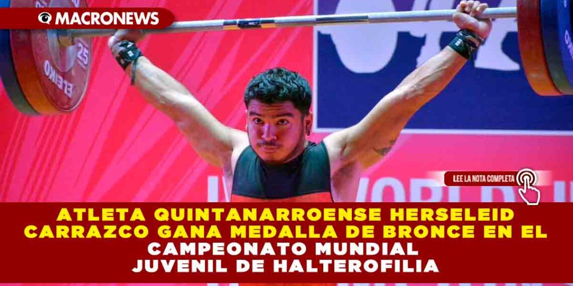 Atleta quintanarroense Herseleid Carrazco gana medalla de bronce en el Campeonato Mundial Juvenil de halterofilia
