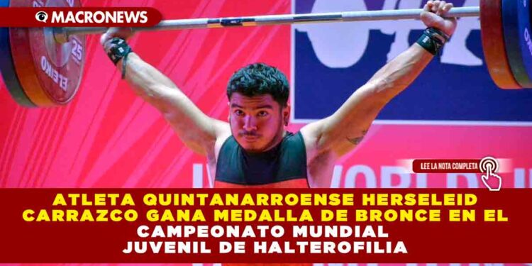 Atleta quintanarroense Herseleid Carrazco gana medalla de bronce en el Campeonato Mundial Juvenil de halterofilia