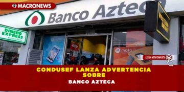 Condusef lanza advertencia sobre Banco Azteca