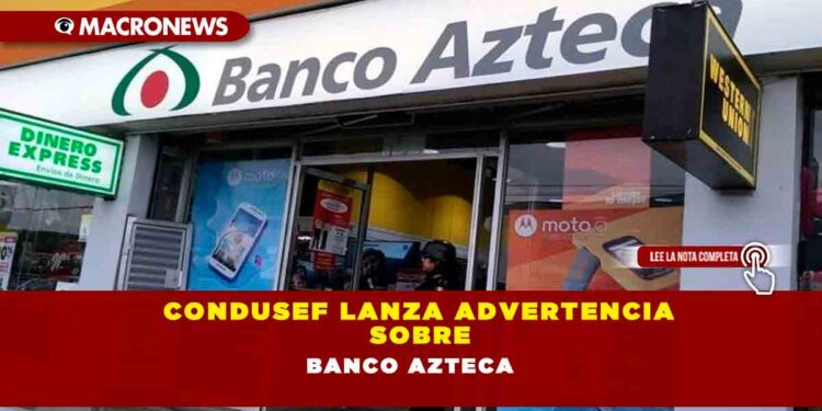 Condusef lanza advertencia sobre Banco Azteca
