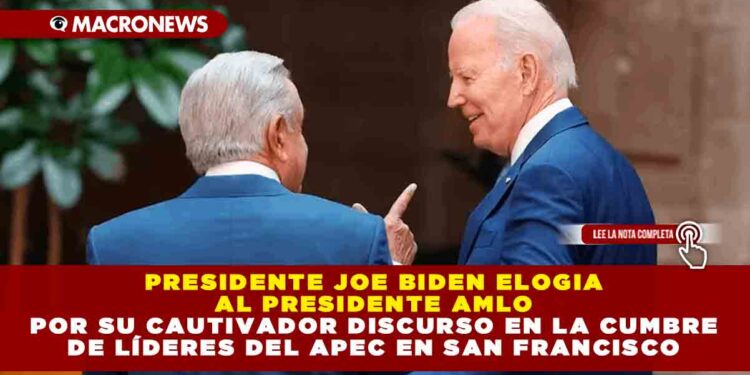 Presidente Joe Biden elogia al Presidente AMLO por su cautivador discurso en la cumbre de líderes del APEC en San Francisco