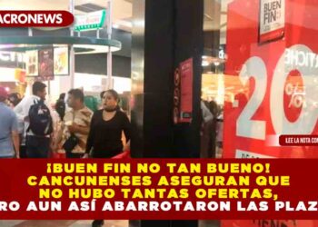 ¡Buen Fin no tan bueno! Cancunenses aseguran que no hubo tantas ofertas, pero aun así abarrotaron las plazas