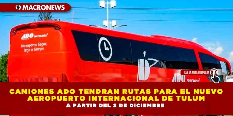 CAMIONES ADO TENDRAN RUTAS PARA EL NUEVO AEROPUERTO INTERNACIONAL DE TULUM A PARTIR DEL 2 DE DICIEMBRE