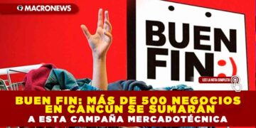 BUEN FIN: MÁS DE 500 NEGOCIOS EN CANCÚN SE SUMARÁN A ESTA CAMPAÑA MERCADOTÉCNICA
