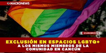 EXCLUSIÓN EN ESPACIOS LGBTQ+ A LOS MISMOS MIEMBROS DE LA COMUNIDAD EN CANCÚN